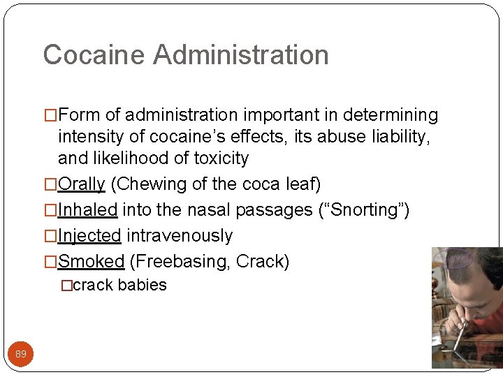 Cocaine Administration �Form of administration important in determining intensity of cocaine’s effects, its abuse