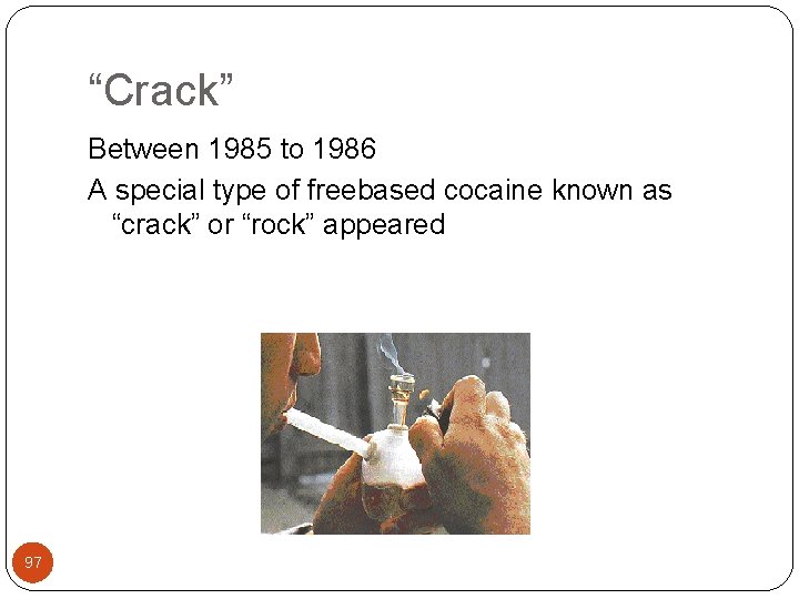 “Crack” Between 1985 to 1986 A special type of freebased cocaine known as “crack”