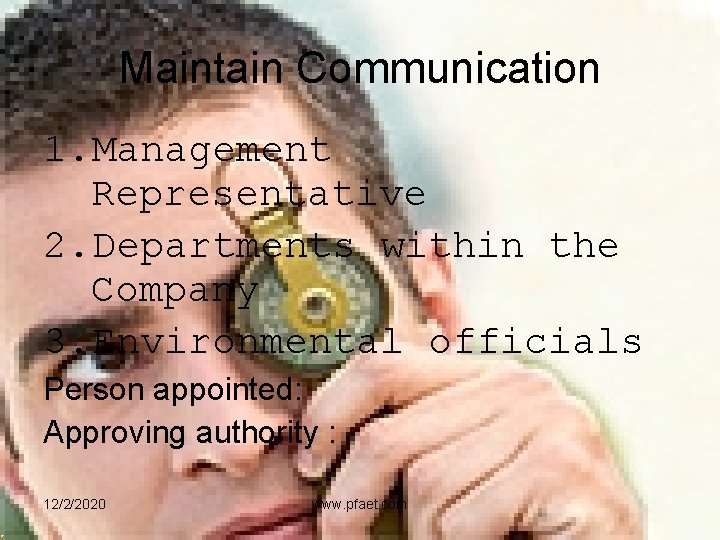 Maintain Communication 1. Management Representative 2. Departments within the Company 3. Environmental officials Person