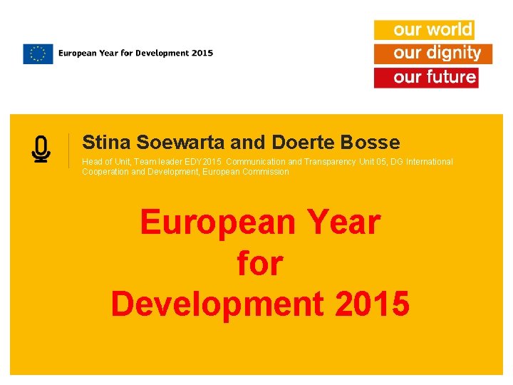 Stina Soewarta and Doerte Bosse Head of Unit, Team leader EDY 2015 Communication and