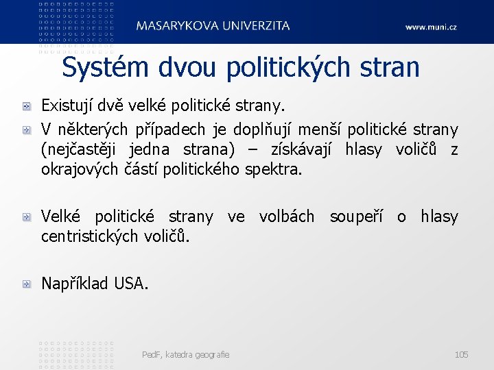 Systém dvou politických stran Existují dvě velké politické strany. V některých případech je doplňují