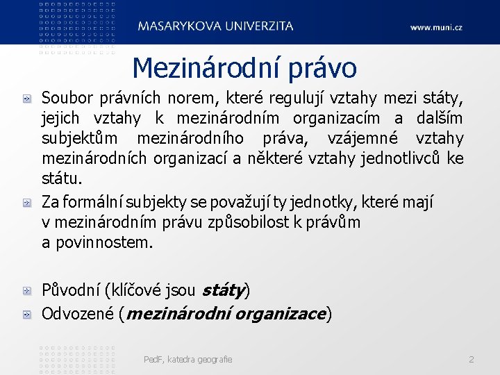 Mezinárodní právo Soubor právních norem, které regulují vztahy mezi státy, jejich vztahy k mezinárodním