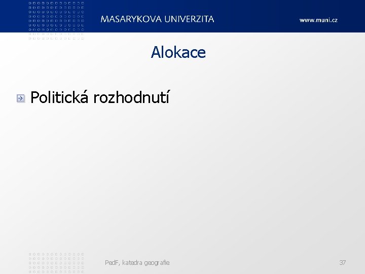 Alokace Politická rozhodnutí Ped. F, katedra geografie 37 