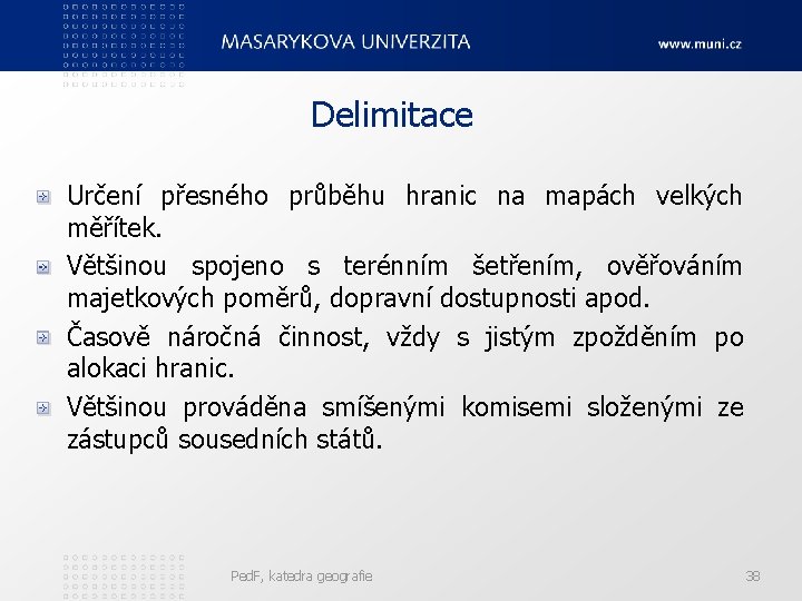 Delimitace Určení přesného průběhu hranic na mapách velkých měřítek. Většinou spojeno s terénním šetřením,