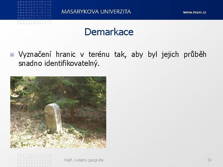 Demarkace Vyznačení hranic v terénu tak, aby byl jejich průběh snadno identifikovatelný. Ped. F,