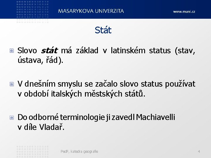 Stát Slovo stát má základ v latinském status (stav, ústava, řád). V dnešním smyslu