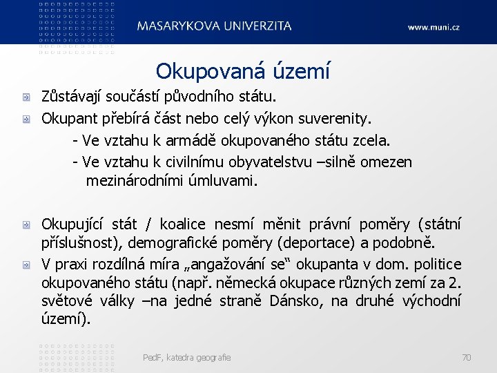 Okupovaná území Zůstávají součástí původního státu. Okupant přebírá část nebo celý výkon suverenity. -