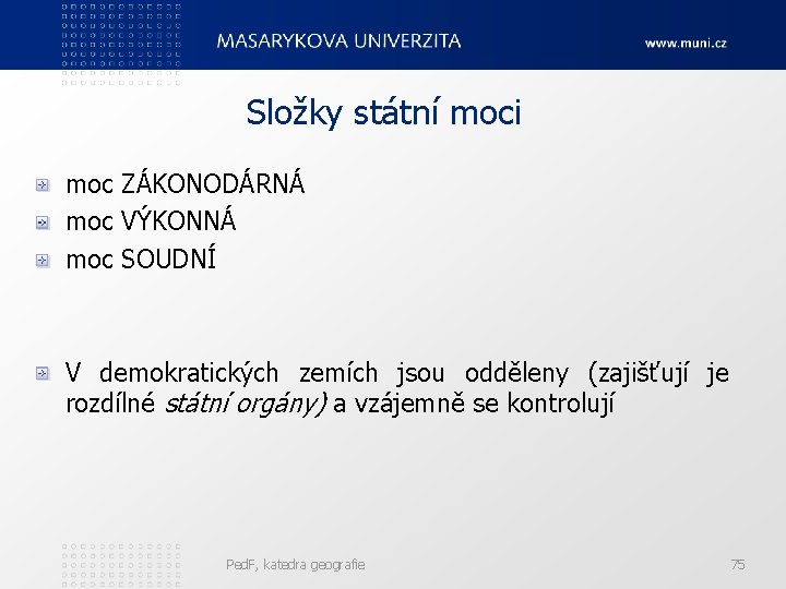 Složky státní moci moc ZÁKONODÁRNÁ moc VÝKONNÁ moc SOUDNÍ V demokratických zemích jsou odděleny