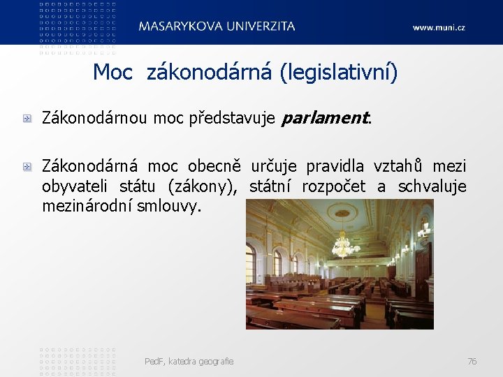 Moc zákonodárná (legislativní) Zákonodárnou moc představuje parlament. Zákonodárná moc obecně určuje pravidla vztahů mezi