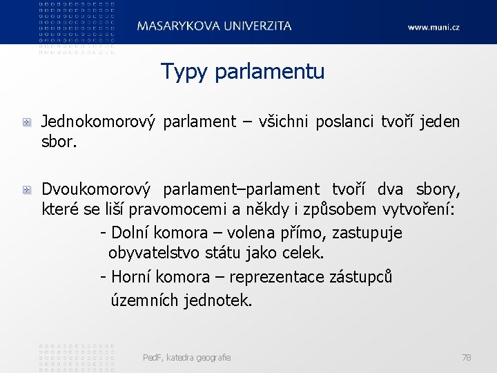 Typy parlamentu Jednokomorový parlament – všichni poslanci tvoří jeden sbor. Dvoukomorový parlament–parlament tvoří dva