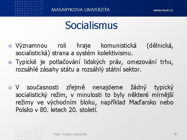 Socialismus Významnou roli hraje komunistická (dělnická, socialistická) strana a systém kolektivismu. Typické je potlačování