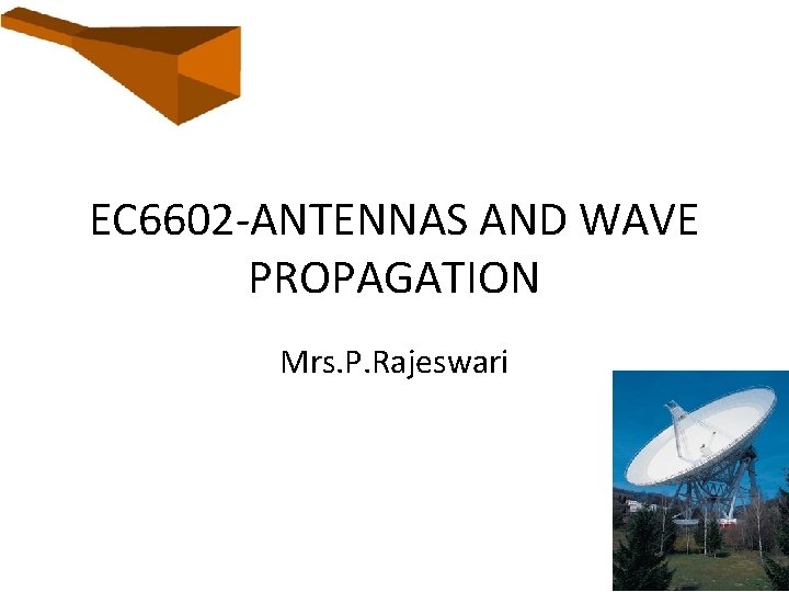 EC 6602 -ANTENNAS AND WAVE PROPAGATION Mrs. P. Rajeswari 