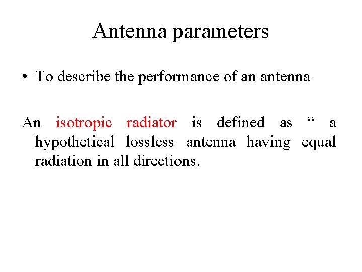 Antenna parameters • To describe the performance of an antenna An isotropic radiator is