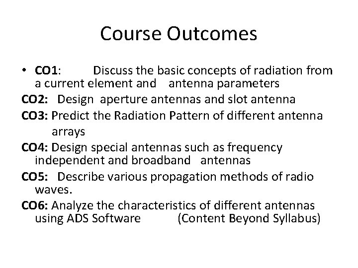 Course Outcomes • CO 1: Discuss the basic concepts of radiation from a current