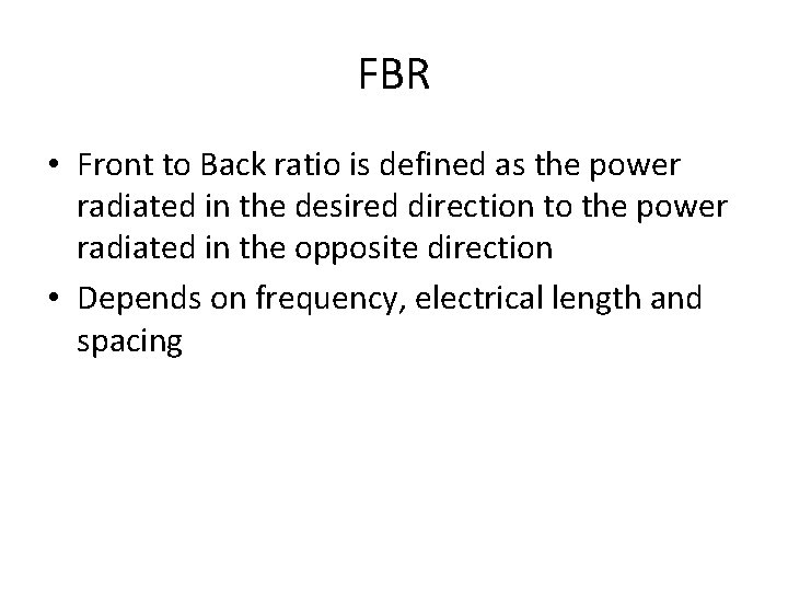 FBR • Front to Back ratio is defined as the power radiated in the