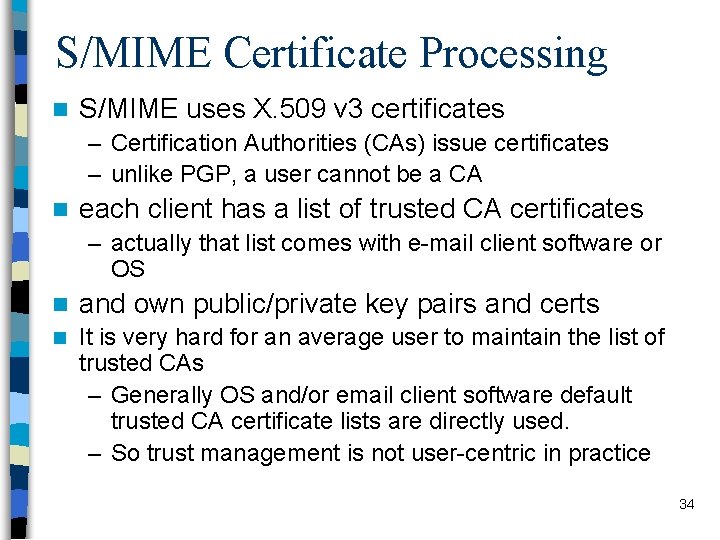S/MIME Certificate Processing n S/MIME uses X. 509 v 3 certificates – Certification Authorities