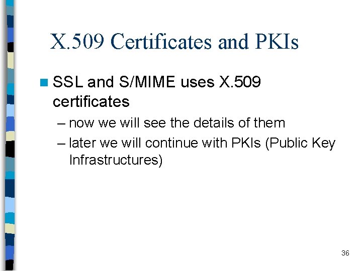 X. 509 Certificates and PKIs n SSL and S/MIME uses X. 509 certificates –