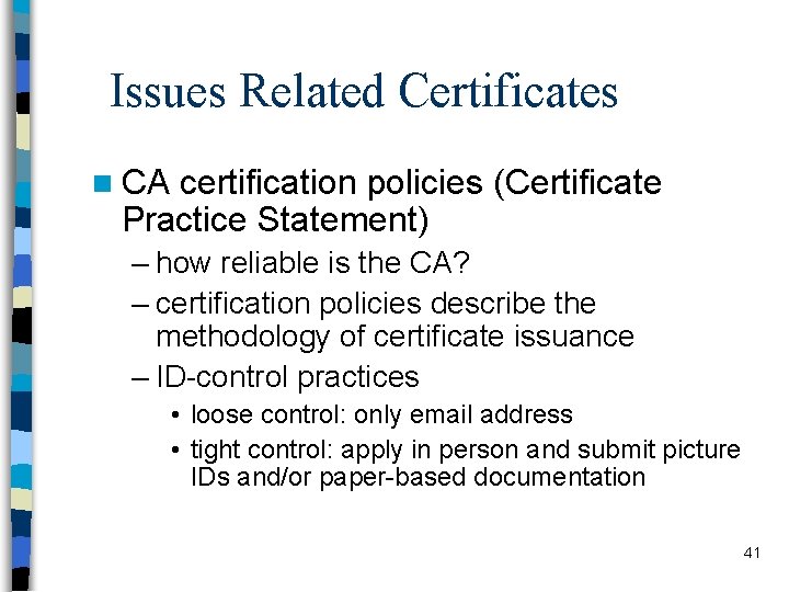 Issues Related Certificates n CA certification policies (Certificate Practice Statement) – how reliable is