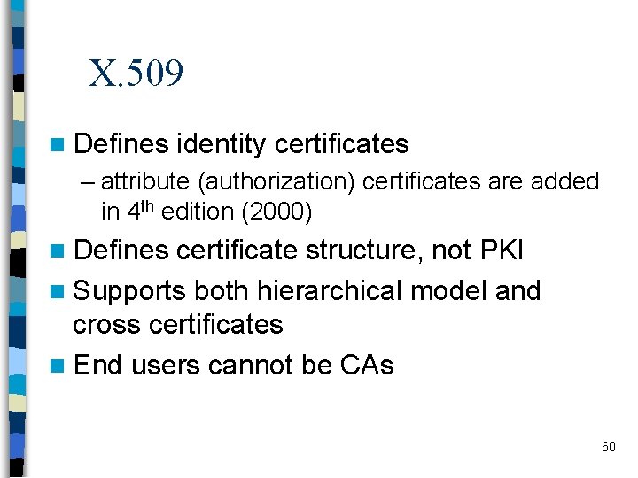 X. 509 n Defines identity certificates – attribute (authorization) certificates are added in 4