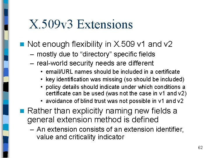 X. 509 v 3 Extensions n Not enough flexibility in X. 509 v 1