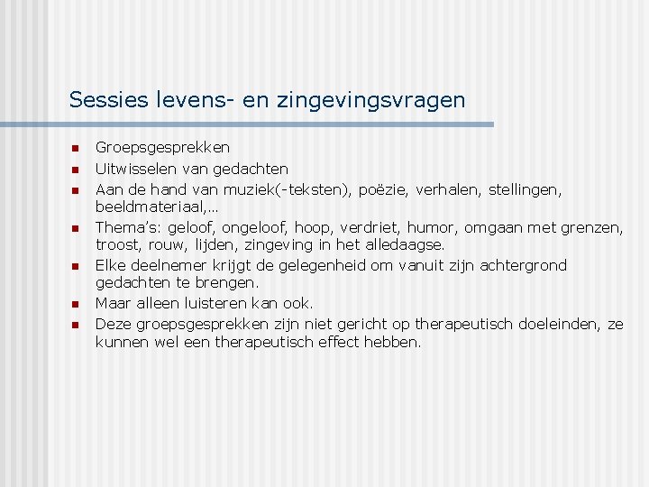 Sessies levens- en zingevingsvragen n n n Groepsgesprekken Uitwisselen van gedachten Aan de hand