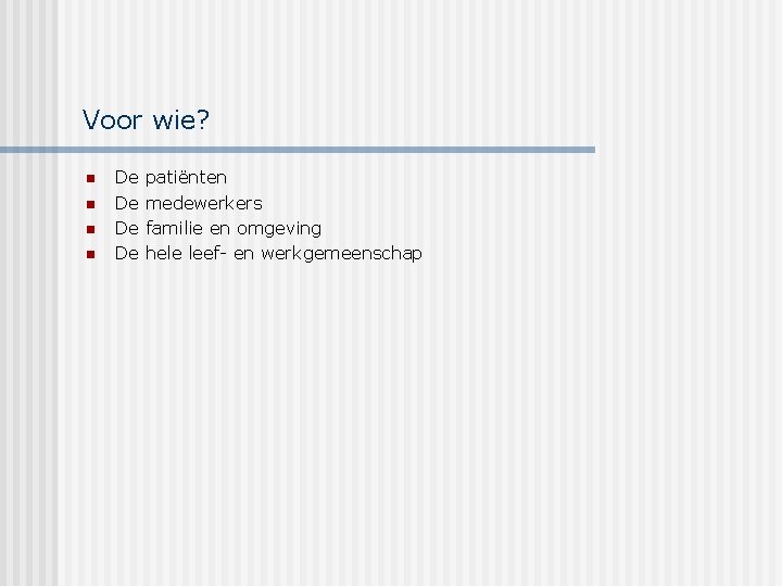 Voor wie? n n De De patiënten medewerkers familie en omgeving hele leef- en