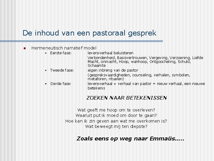 De inhoud van een pastoraal gesprek n Hermeneutisch narratief model • Eerste fase: •