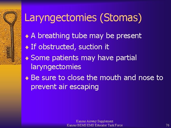 Laryngectomies (Stomas) ¨ A breathing tube may be present ¨ If obstructed, suction it