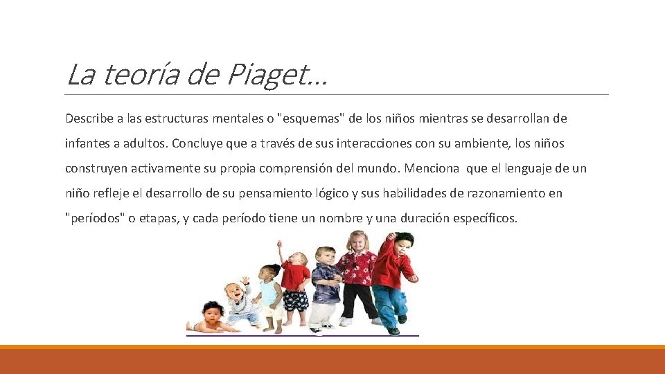 La teoría de Piaget… Describe a las estructuras mentales o "esquemas" de los niños