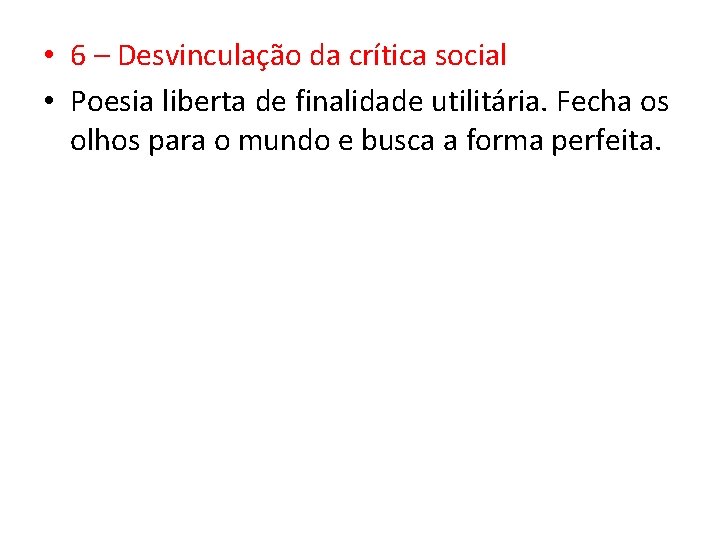  • 6 – Desvinculação da crítica social • Poesia liberta de finalidade utilitária.