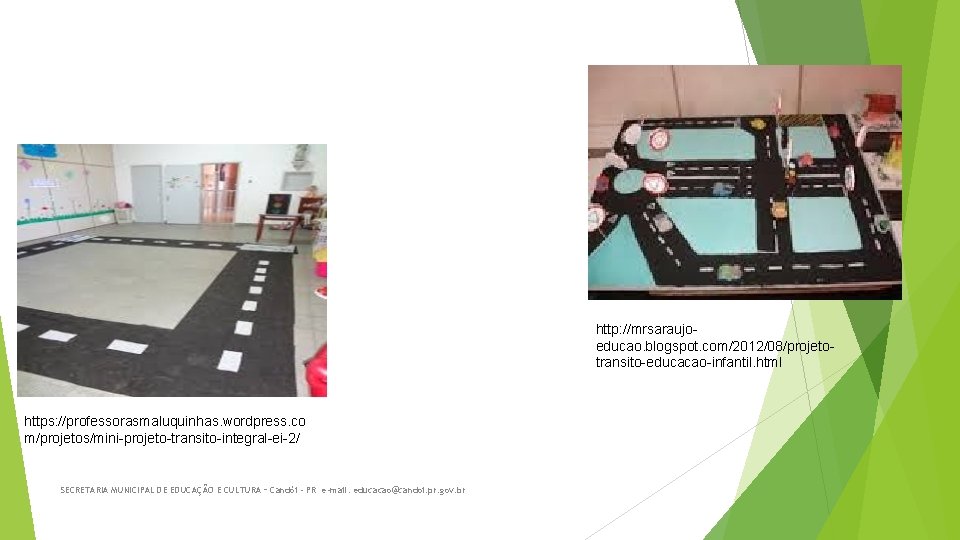 http: //mrsaraujoeducao. blogspot. com/2012/08/projetotransito-educacao-infantil. html https: //professorasmaluquinhas. wordpress. co m/projetos/mini-projeto-transito-integral-ei-2/ SECRETARIA MUNICIPAL DE EDUCAÇÃO