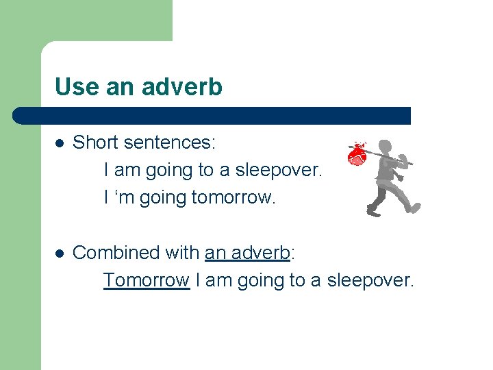 Use an adverb l Short sentences: I am going to a sleepover. I ‘m