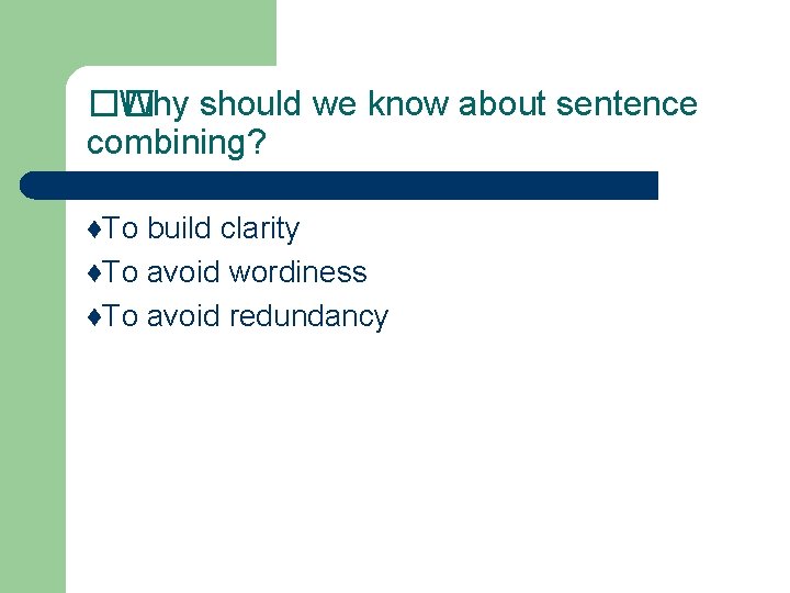 �� Why should we know about sentence combining? ♦To build clarity ♦To avoid wordiness
