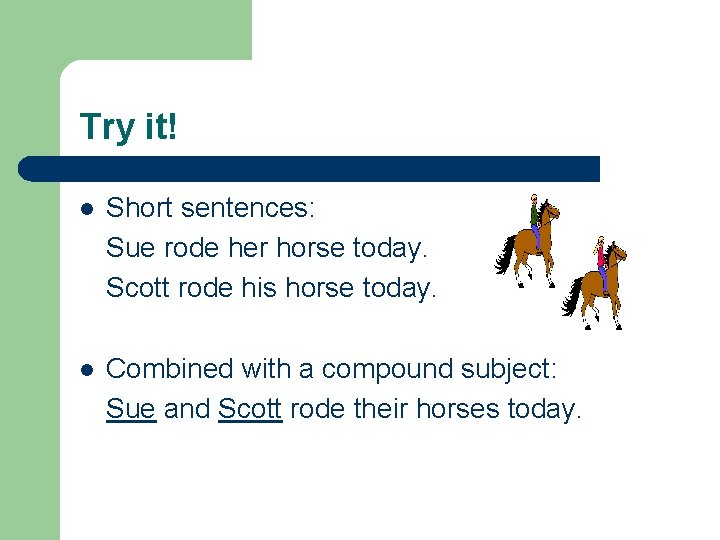 Try it! l Short sentences: Sue rode her horse today. Scott rode his horse