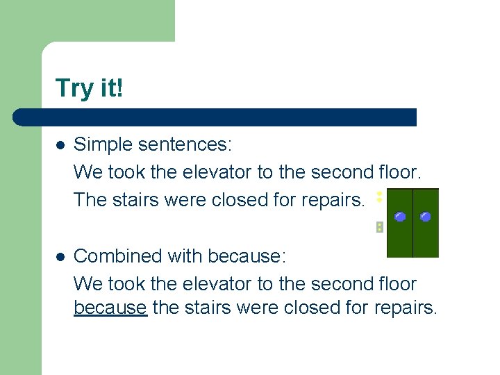 Try it! l Simple sentences: We took the elevator to the second floor. The