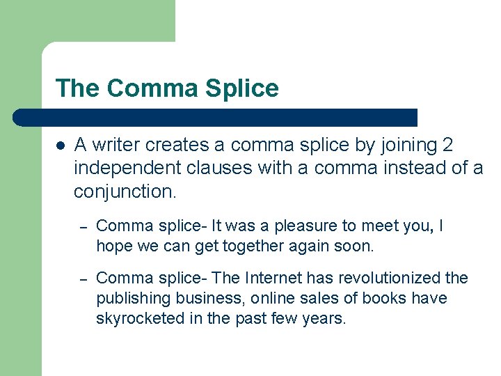 The Comma Splice l A writer creates a comma splice by joining 2 independent