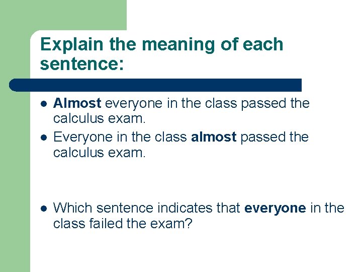 Explain the meaning of each sentence: l l l Almost everyone in the class