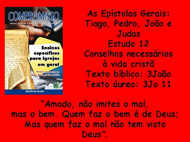As Epístolas Gerais: Tiago, Pedro, João e Judas Estudo 12 Conselhos necessários à vida As Epístolas Gerais: Tiago, Pedro, João e Judas Estudo 12 Conselhos necessários à vida