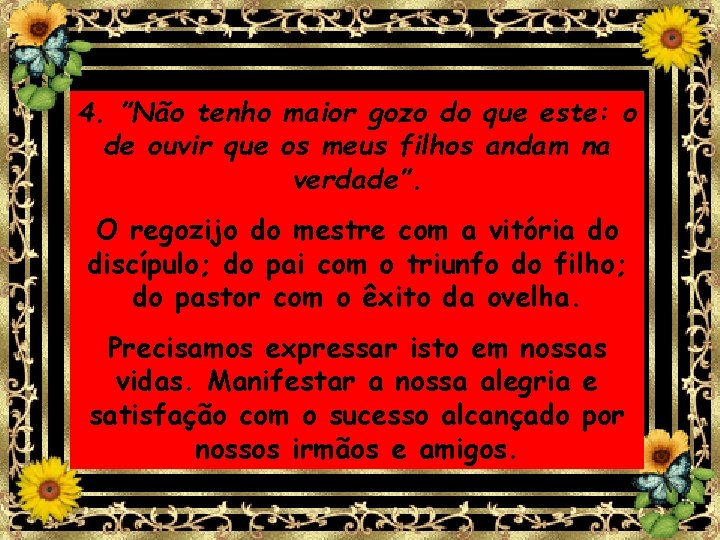 4. ”Não tenho maior gozo do que este: o de ouvir que os meus 4. ”Não tenho maior gozo do que este: o de ouvir que os meus