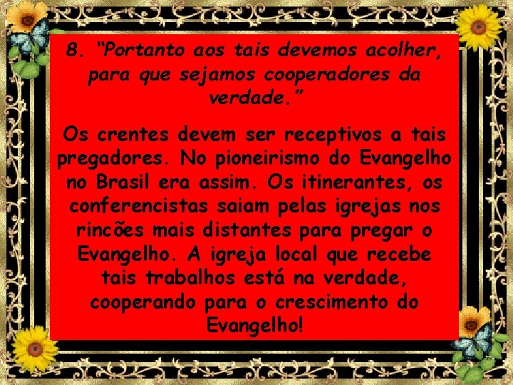 8. “Portanto aos tais devemos acolher, para que sejamos cooperadores da verdade. ” Os 8. “Portanto aos tais devemos acolher, para que sejamos cooperadores da verdade. ” Os