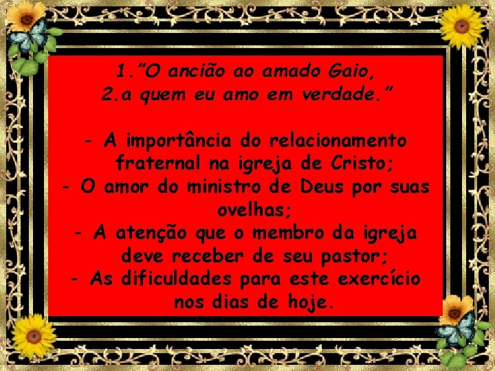1. ”O ancião ao amado Gaio, 2. a quem eu amo em verdade. ” 1. ”O ancião ao amado Gaio, 2. a quem eu amo em verdade. ”