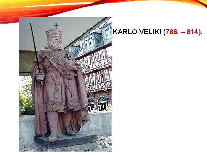 KARLO VELIKI (768. – 814). 