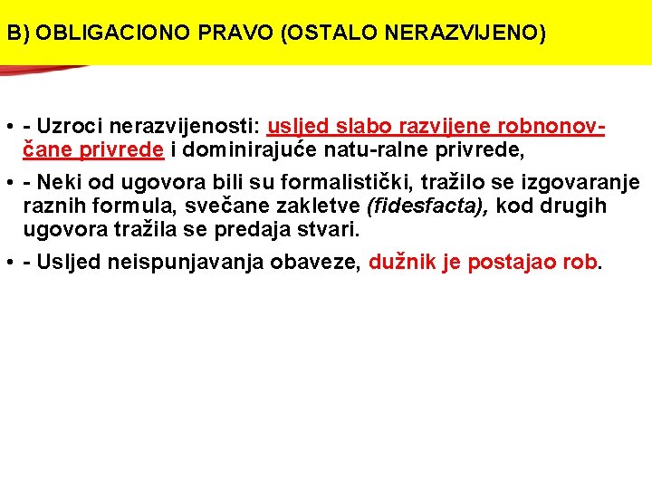 B) OBLIGACIONO PRAVO (OSTALO NERAZVIJENO) • Uzroci nerazvijenosti: usljed slabo razvijene robnonov čane privrede