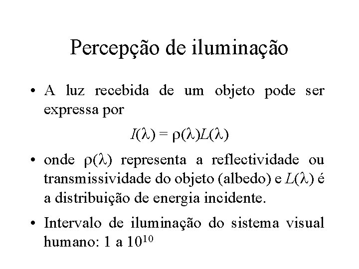 Percepção de iluminação • A luz recebida de um objeto pode ser expressa por