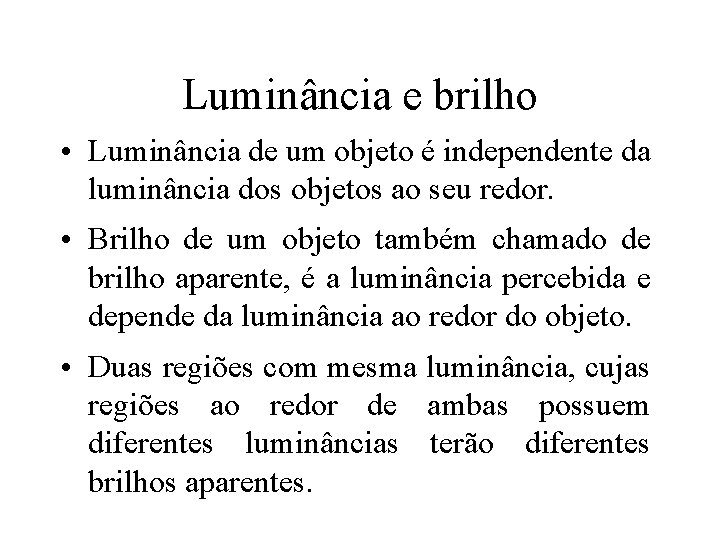 Luminância e brilho • Luminância de um objeto é independente da luminância dos objetos