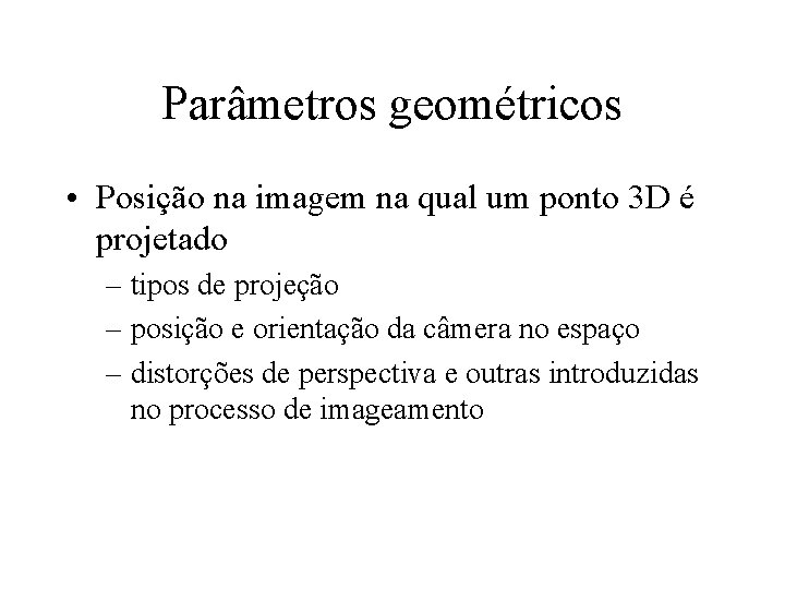 Parâmetros geométricos • Posição na imagem na qual um ponto 3 D é projetado