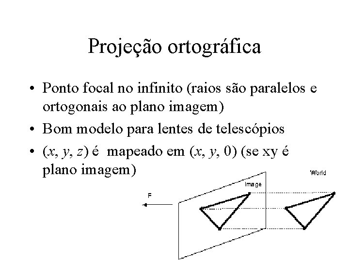 Projeção ortográfica • Ponto focal no infinito (raios são paralelos e ortogonais ao plano