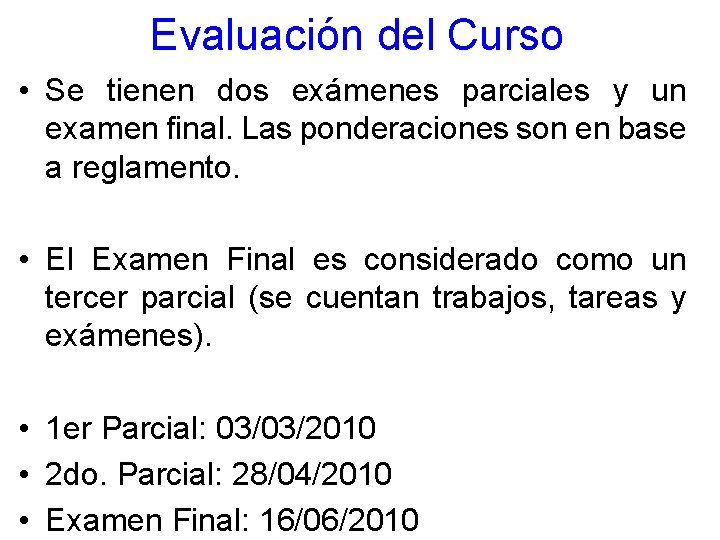 Evaluación del Curso • Se tienen dos exámenes parciales y un examen final. Las