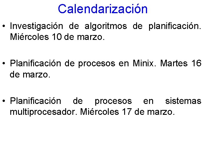 Calendarización • Investigación de algoritmos de planificación. Miércoles 10 de marzo. • Planificación de
