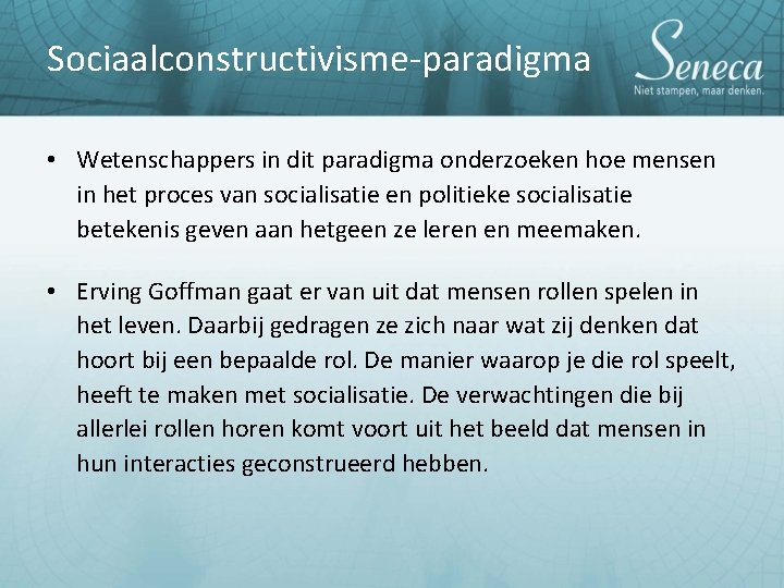 Sociaalconstructivisme-paradigma • Wetenschappers in dit paradigma onderzoeken hoe mensen in het proces van socialisatie Sociaalconstructivisme-paradigma • Wetenschappers in dit paradigma onderzoeken hoe mensen in het proces van socialisatie